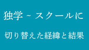 独学からスクールに切り替えた経緯と結果